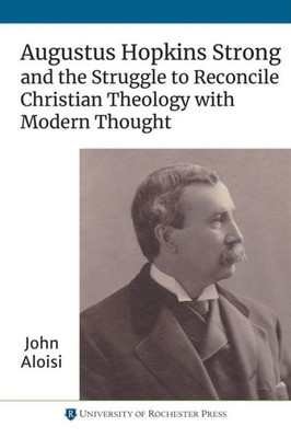 Augustus Hopkins Strong And The Struggle To Reconcile Christian Theology With Modern Thought