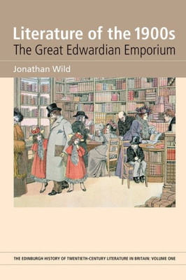 Literature Of The 1900S: The Great Edwardian Emporium (The Edinburgh History Of Twentieth-Century Literature In Britain)