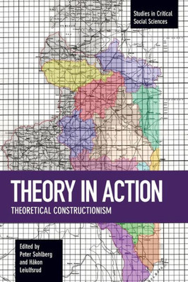 Theory In Action: Theoretical Constructionism (Studies In Critical Social Sciences)