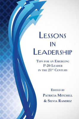 Lessons In Leadership: Tips For An Emerging P-20 Leader In The 21St Century