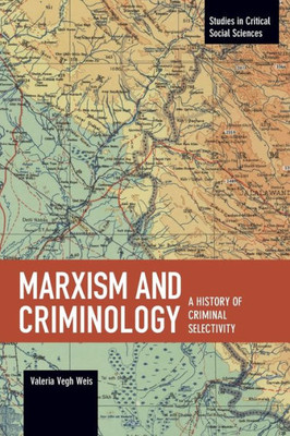 Marxism And Criminology: A History Of Criminal Selectivity: A History Of Criminal Selectivity (Studies In Critical Social Sciences, 104)