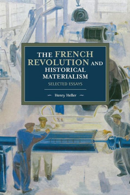 The French Revolution And Historical Materialism: Selected Essays (Historical Materialism, 140)