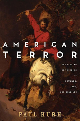 American Terror: The Feeling Of Thinking In Edwards, Poe, And Melville