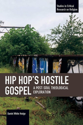 Hip Hop's Hostile Gospel: A Post-Soul Theological Exploration (Studies In Critical Research On Religion)