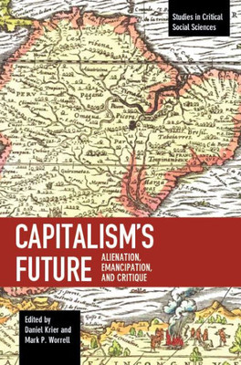 Capitalism's Future: Alienation, Emancipation And Critique (Studies In Critical Social Sciences)