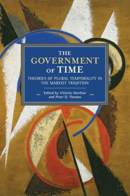 The Government Of Time: Theories Of Plural Temporality In The Marxist Tradition (Historical Materialism, 151)