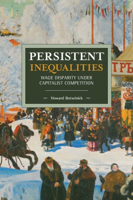 Persistent Inequalities: Wage Disparity Under Capitalist Competition (Historical Materialism, 152)