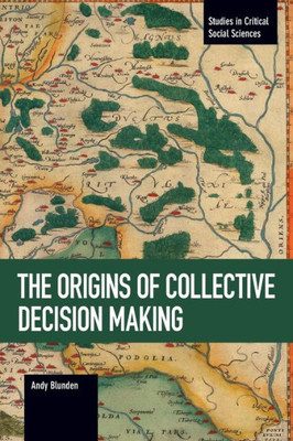 The Origins Of Collective Decision Making (Studies In Critical Social Sciences)