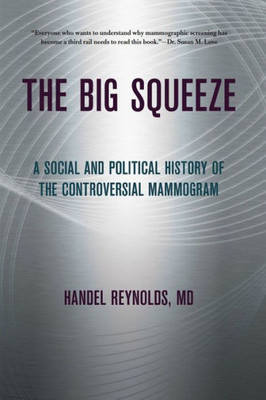 The Big Squeeze: A Social And Political History Of The Controversial Mammogram (The Culture And Politics Of Health Care Work)