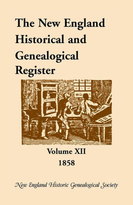 The New England Historical And Genealogical Register, 1858, Vol. 12