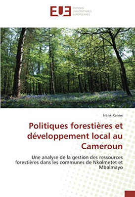 Politiques forestières et développement local au Cameroun: Une analyse de la gestion des ressources forestières dans les communes de Nkolmetet et Mbalmayo (French Edition)