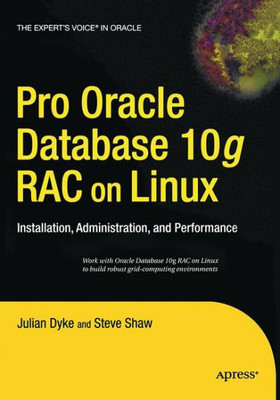 Pro Oracle Database 10G Rac On Linux: Installation, Administration, And Performance (Expert's Voice In Oracle)