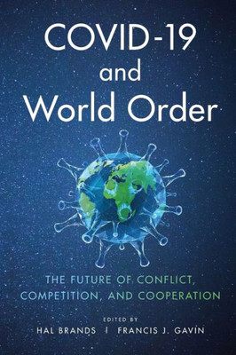 Covid-19 And World Order: The Future Of Conflict, Competition, And Cooperation