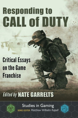Responding To Call Of Duty: Critical Essays On The Game Franchise (Studies In Gaming)