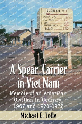 A Spear-Carrier In Viet Nam: Memoir Of An American Civilian In Country, 1967 And 1970-1972