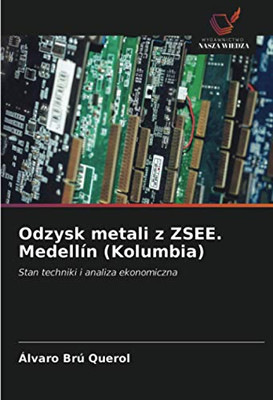 Odzysk metali z ZSEE. Medellín (Kolumbia): Stan techniki i analiza ekonomiczna (Polish Edition)