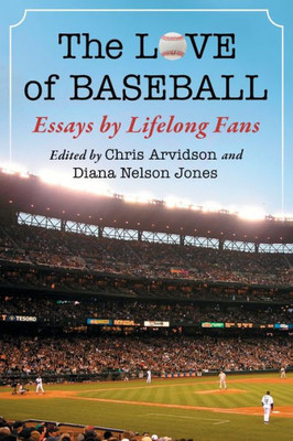 The Love Of Baseball: Essays By Lifelong Fans