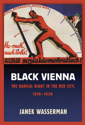 Black Vienna: The Radical Right In The Red City, 19181938