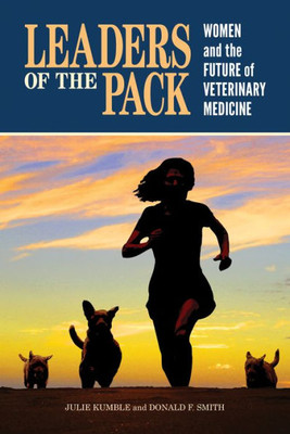 Leaders Of The Pack: Women And The Future Of Veterinary Medicine (New Directions In The Human-Animal Bond)