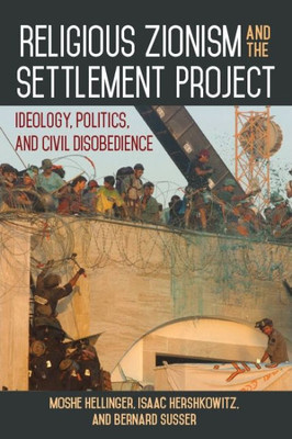 Religious Zionism And The Settlement Project: An In-Depth Account Of The Ideology Driving Israel's Religious Zionist Settler Movements Since The 1970S.