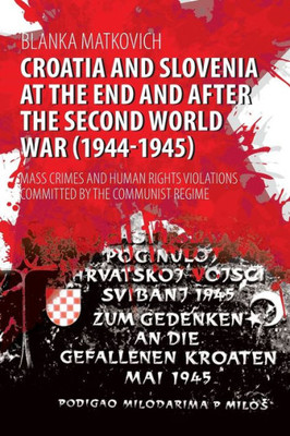 Croatia And Slovenia At The End And After The Second World War (1944-1945): Mass Crimes And Human Rights Violations Committed By The Communist Regime
