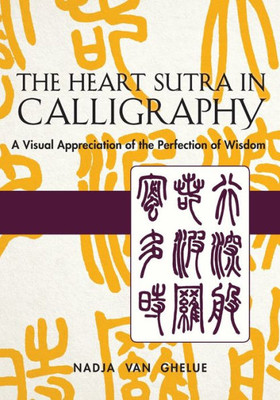 Heart Sutra In Calligraphy: A Visual Appreciation Of The Perfection Of Wisdom