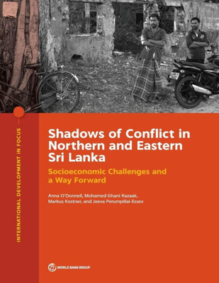 Shadows Of Conflict In Northern And Eastern Sri Lanka: Socioeconomic Challenges And A Way Forward (International Development In Focus)