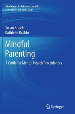 Mindful Parenting: A Guide For Mental Health Practitioners (Mindfulness In Behavioral Health)