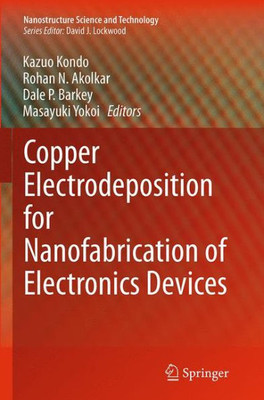 Copper Electrodeposition For Nanofabrication Of Electronics Devices (Nanostructure Science And Technology)