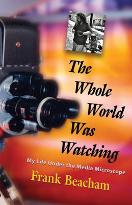 The Whole World Was Watching: My Life Under The Media Microscope