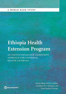 Ethiopia Health Extension Program: An Institutionalized Community Approach For Universal Health Coverage (World Bank Studies)
