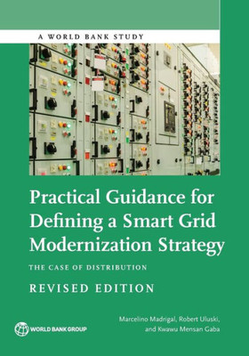 Practical Guidance For Defining A Smart Grid Modernization Strategy: The Case Of Distribution (World Bank Studies)