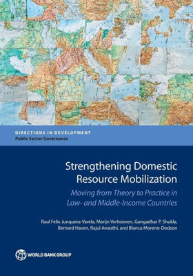 Strengthening Domestic Resource Mobilization: Moving From Theory To Practice In Low- And Middle-Income Countries (Directions In Development)
