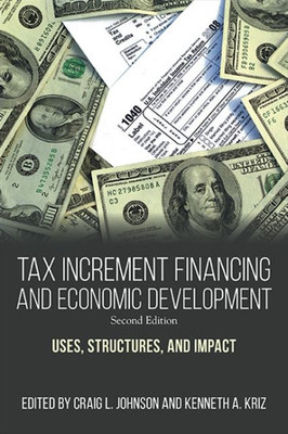 Tax Increment Financing And Economic Development, Second Edition: Uses, Structures, And Impact