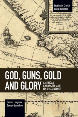 God, Guns, Gold And Glory: American Character And Its Discontents (Studies In Critical Social Sciences)