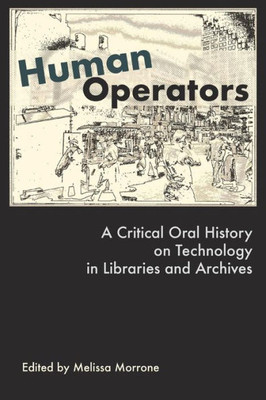 Human Operators: A Critical Oral History On Technology In Libraries And Archives