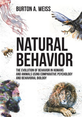 Natural Behavior: The Evolution Of Behavior In Humans And Animals Using Comparative Psychology And Behavioral Biology