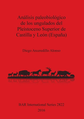 Analisis Paleobiologico De Los Ungulados Del Pleistoceno Superior De Castilla Y Leon (Espana) (2822) (Bar International) (Spanish Edition)