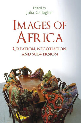 Images Of Africa: Creation, Negotiation And Subversion