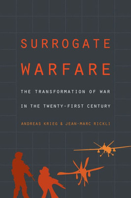 Surrogate Warfare: The Transformation Of War In The Twenty-First Century