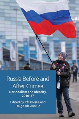 Russia Before And After Crimea: Nationalism And Identity, 201017