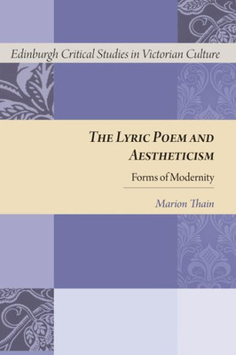The Lyric Poem And Aestheticism: Forms Of Modernity (Edinburgh Critical Studies In Victorian Culture)