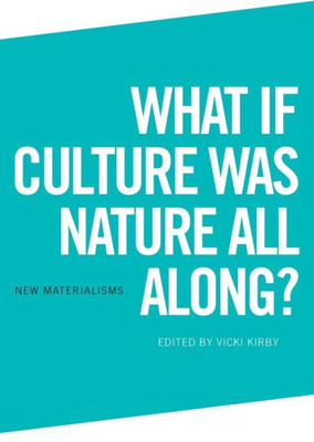 What If Culture Was Nature All Along? (New Materialisms)