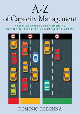 A-Z Of Capacity Management: Practical Guide For Implementing Enterprise It Monitoring & Capacity Planning