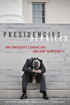 Presidencies Derailed: Why University Leaders Fail And How To Prevent It