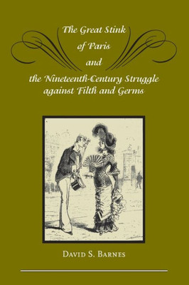 The Great Stink Of Paris And The Nineteenth-Century Struggle Against Filth And Germs