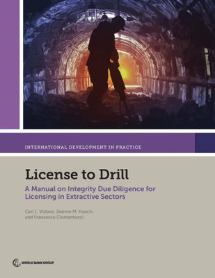 License To Drill: A Manual On Integrity Due Diligence For Licensing In Extractive Sectors (International Development In Practice)
