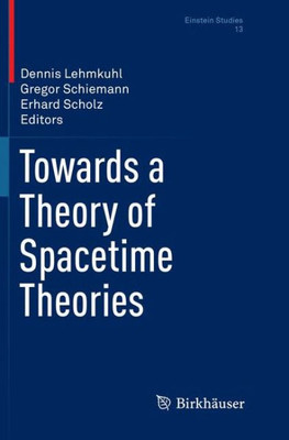 Towards A Theory Of Spacetime Theories (Einstein Studies, 13)