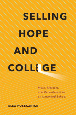 Selling Hope And College: Merit, Markets, And Recruitment In An Unranked School