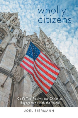 Wholly Citizens: God's Two Realms And Christian Engagement With The World